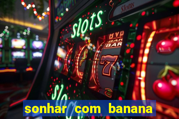 sonhar com banana no jogo do bicho